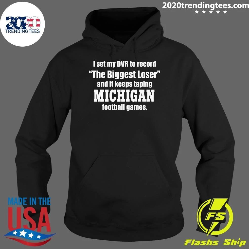 I Set My DVR To Record The Biggest Loser And It Keeps Taping Michigan Football Games Shirt