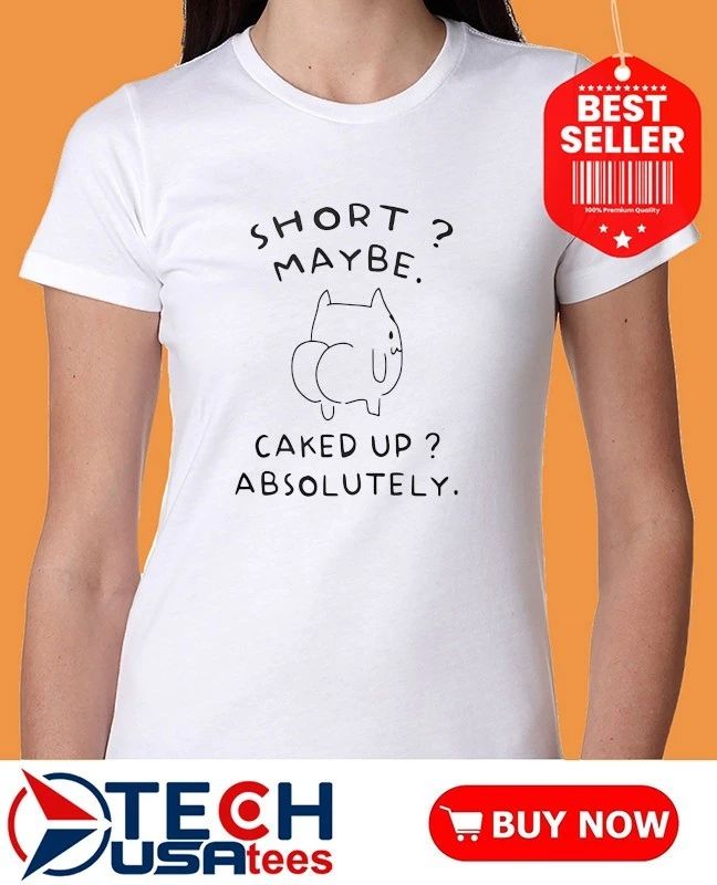 Short maybe caked up absolutely cat funny shirt