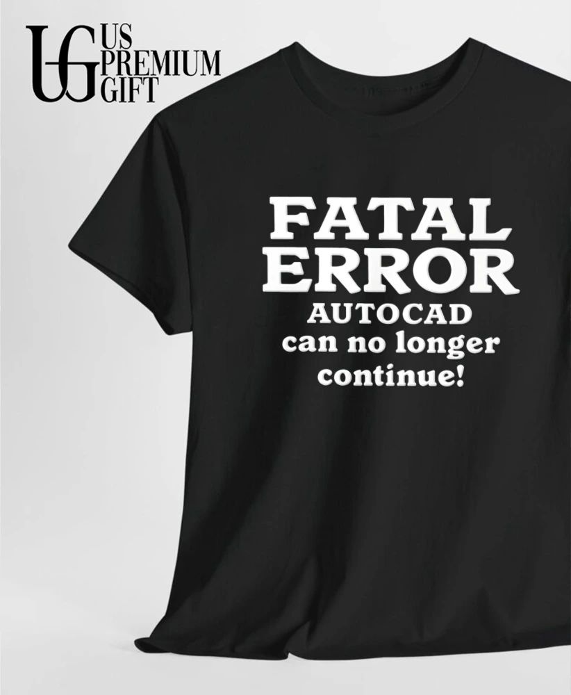 Fatal Error AutoCAD Can No Longer Continue shirt