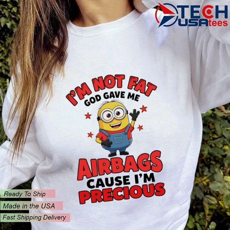Minion I’m not fat God gave me airbags cause I’m precious shirt