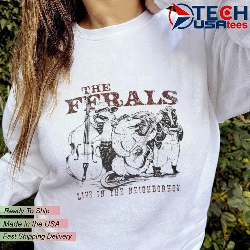 The Ferals live in the neighborhood shirt