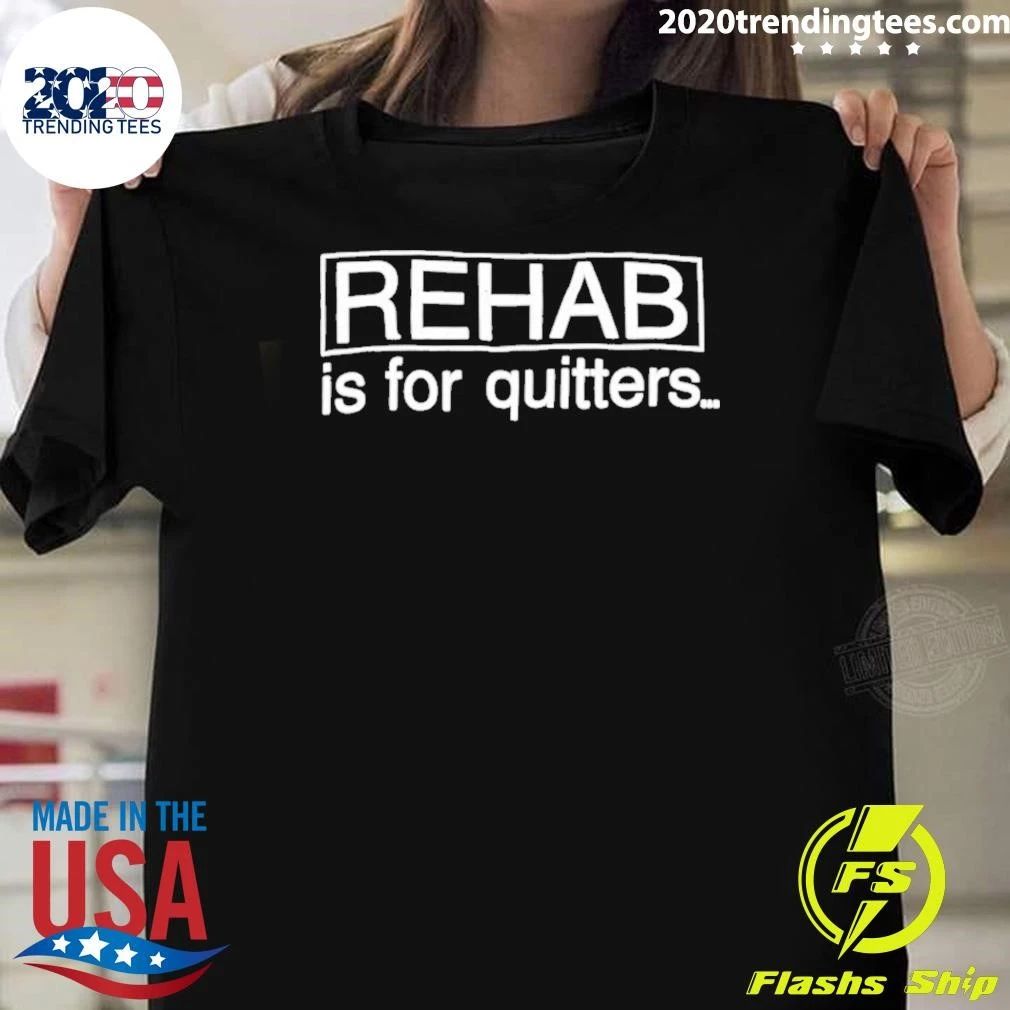 Rehab Is For Quitters Shirt