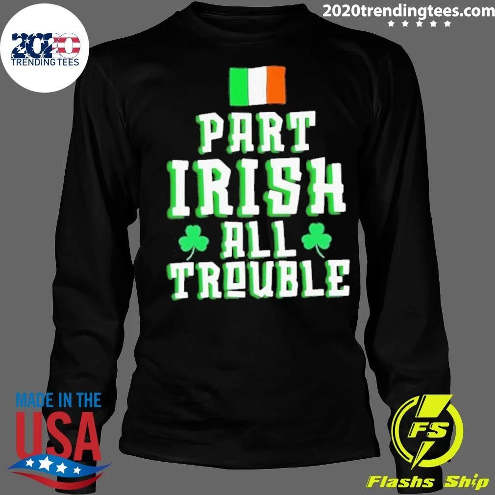 Part Irish All Trouble St Patricks Day Shirt