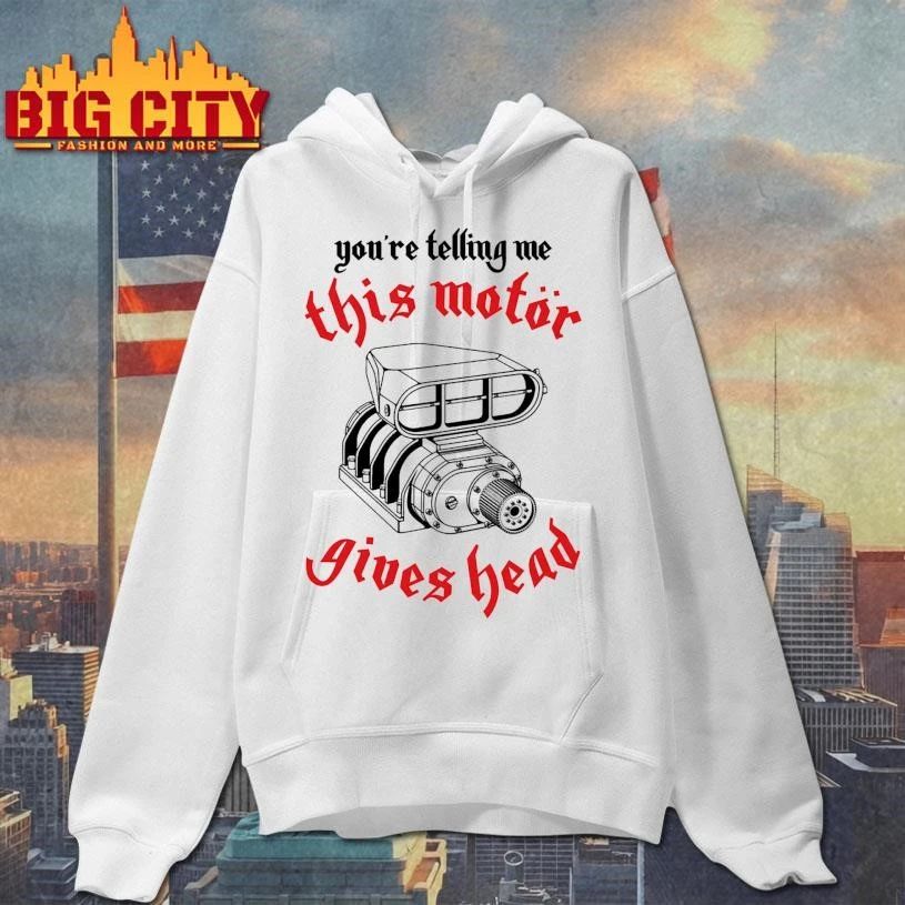 You’re Telling Me This Motor Gives Head Engine Shirt