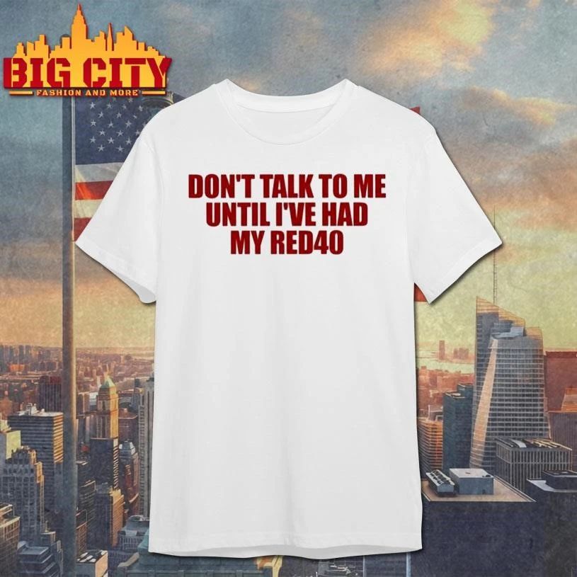 Don’t Talk To Me Until I’ve Had My Red40 Graphic Shirt