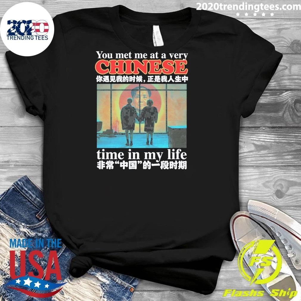 You Met Me At A Very Chinese Time In My Life Shirt