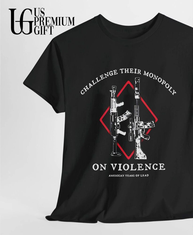 Challenge Their Monopoly On Violence American Years Of Lead shirt