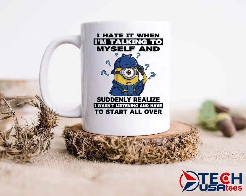 Minion I hate it when I’m talking to myself and suddenly realize shirt