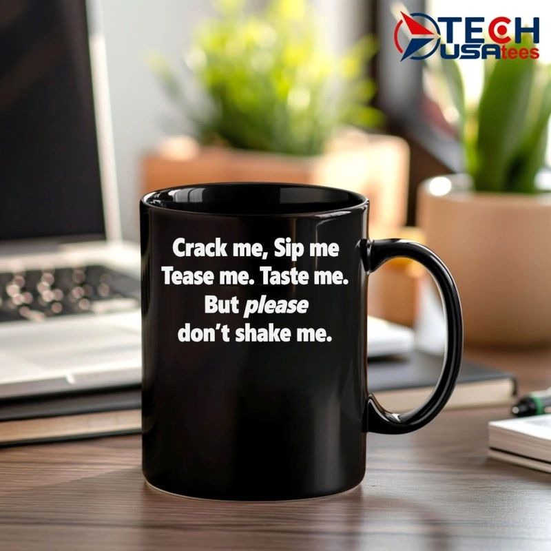 Crack me sip me tease me taste me but please don’t shake me shirt