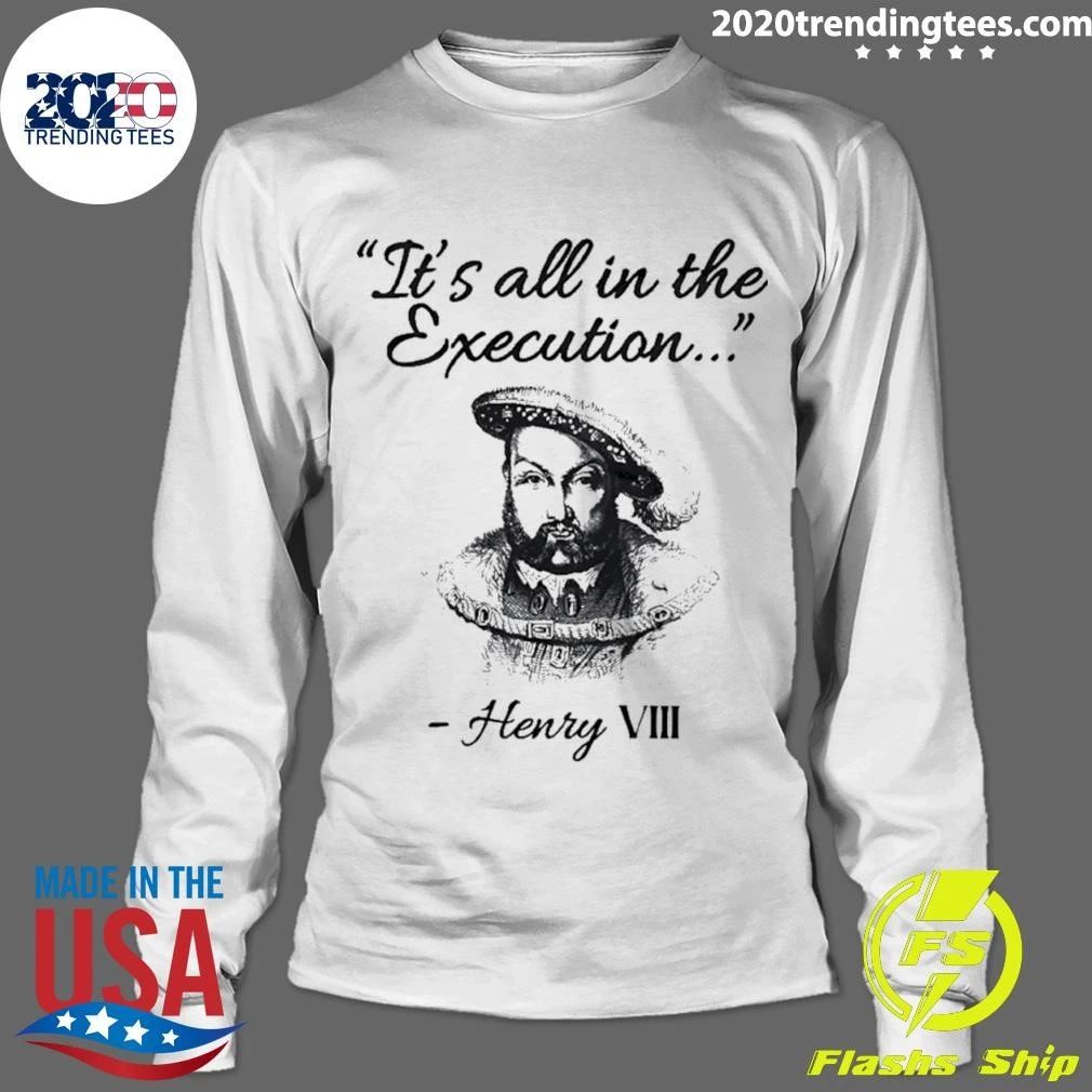 It’s All In The Execution Henry Viii Shirt