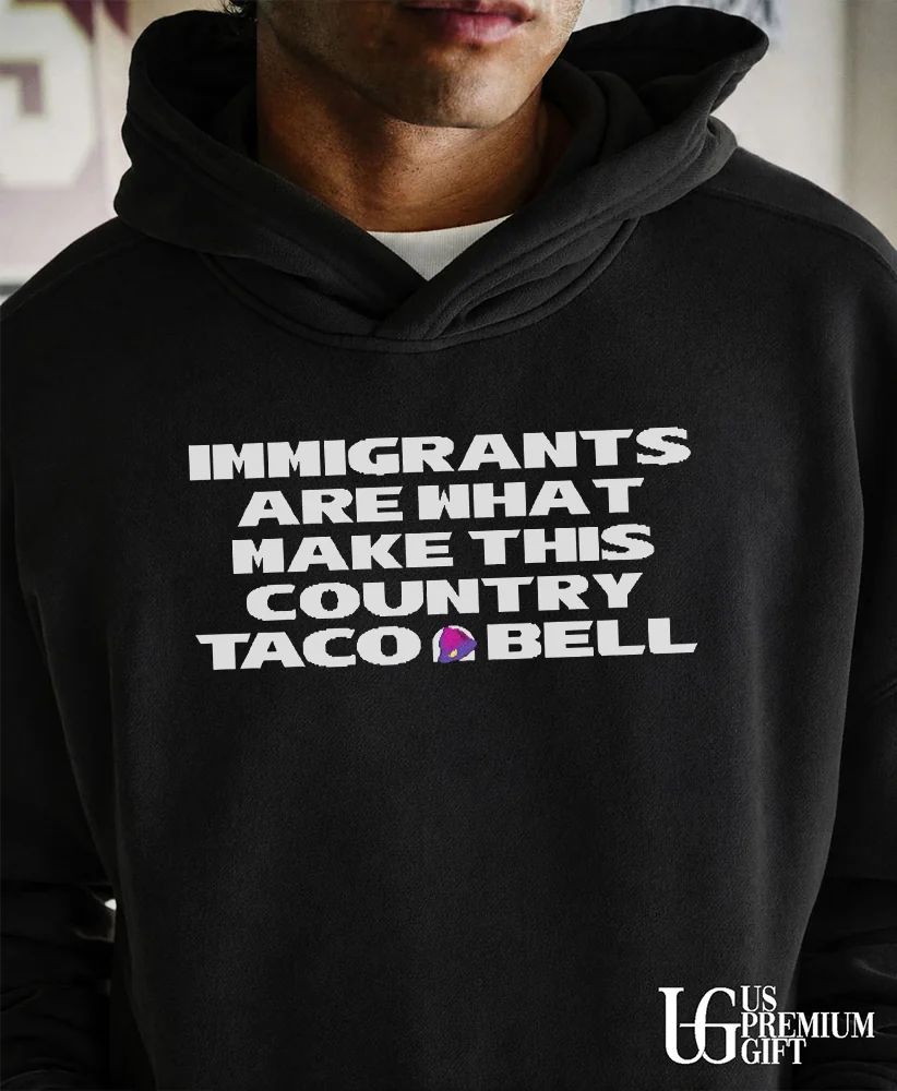Immigrants are what make this country Taco Bell shirt