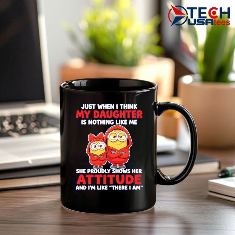 Minion just when i think my daughter is nothing like me shirt