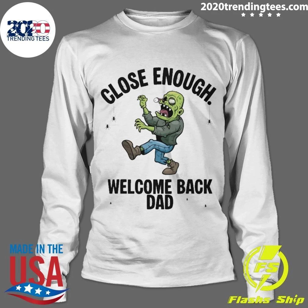 Close Enough Welcome Back Dad Zombie Funny Shirt