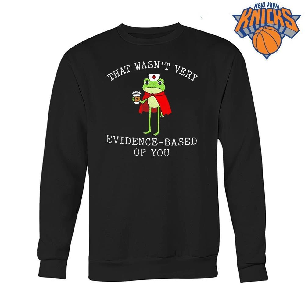 That Wasn’t Very Evidence Based Of You Frog Nurse Meme T Shirt