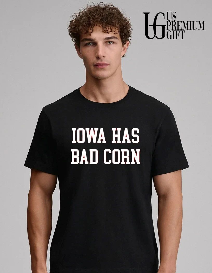 Iowa Has Bad Corn shirt