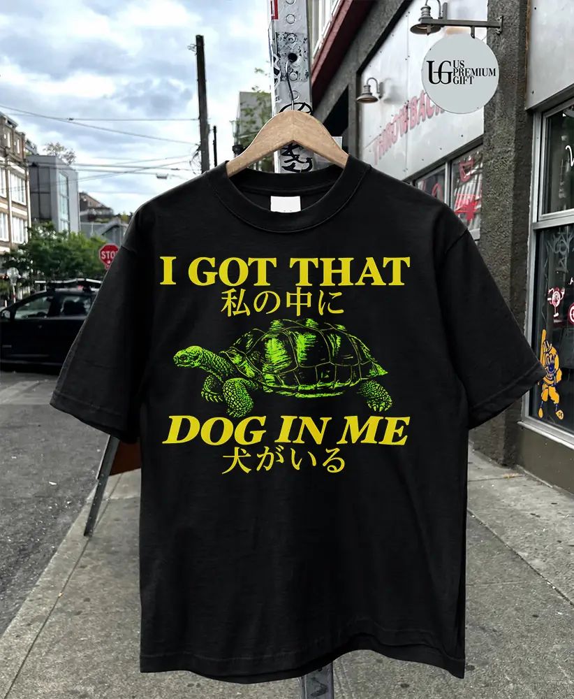 I got that dog in me turtle shirt