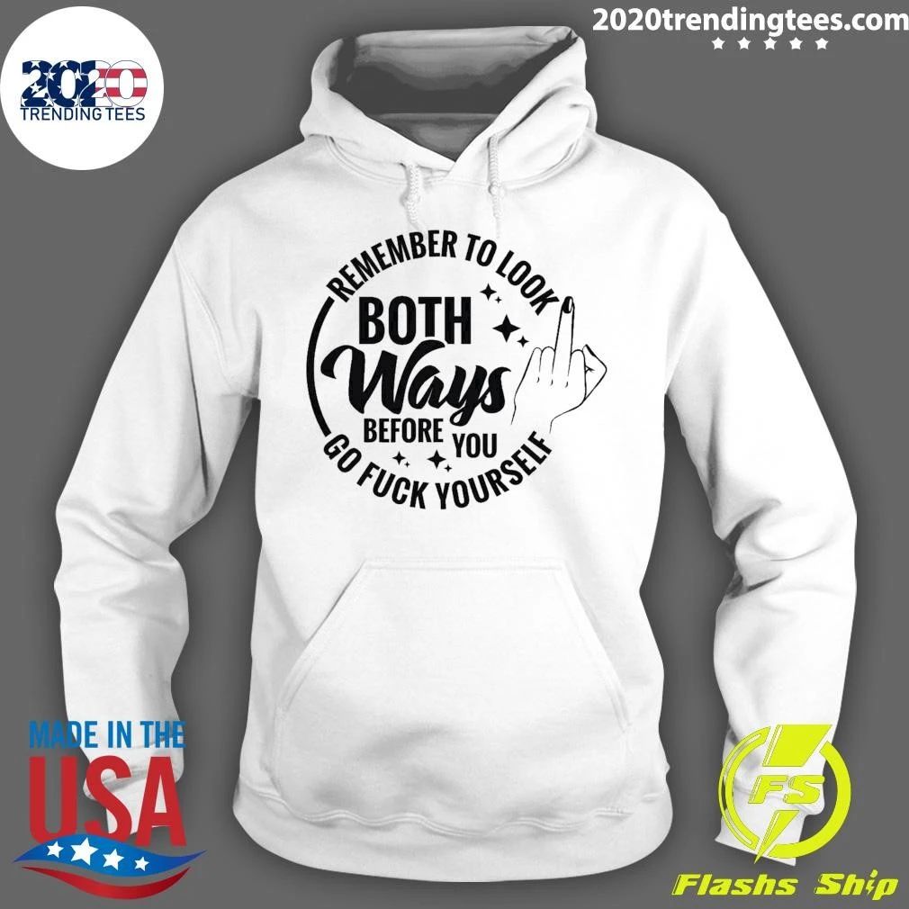 Remember to Look Both Ways Before You Go Fuck Yourself Shirt