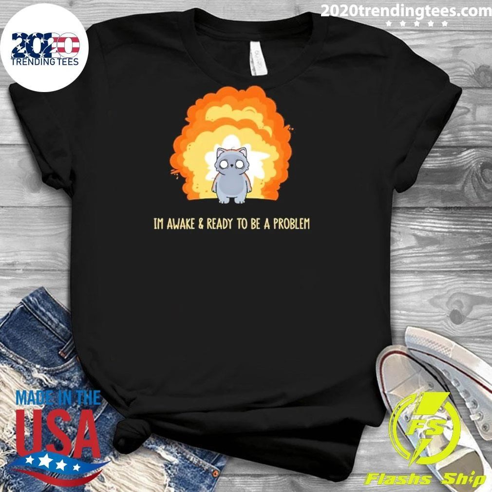 I’m Awake And Ready To Be A Problem Cat Shirt
