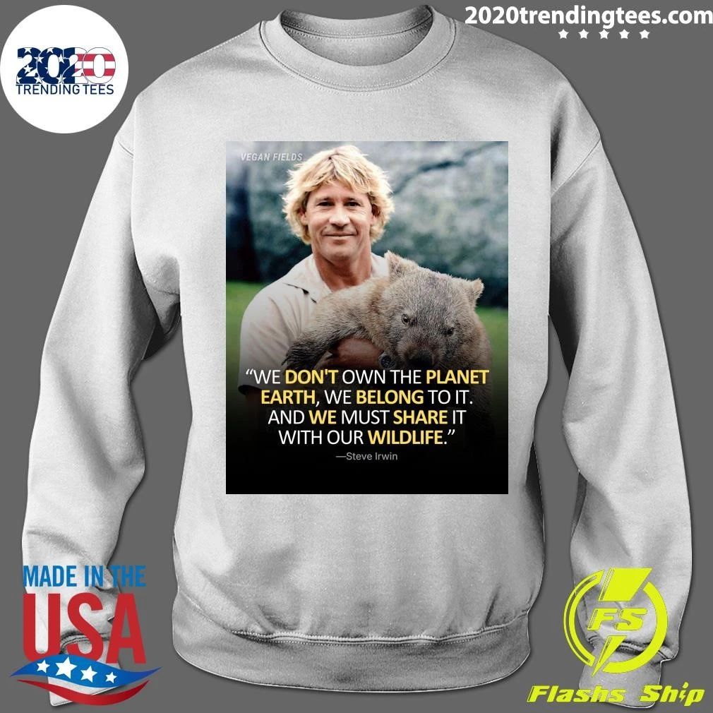 We Don’t Own The Planet Earth, We Belong To It And We Must Share It With Our Wildlife Shirt