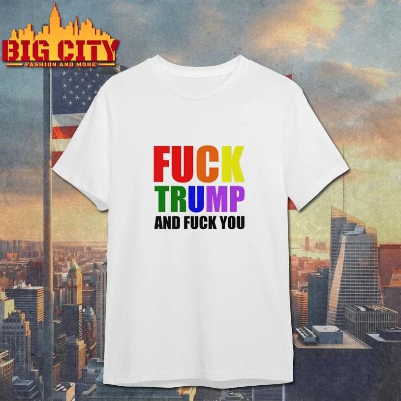 Fuck Trump And Fuck You Anti-Trump Shirt