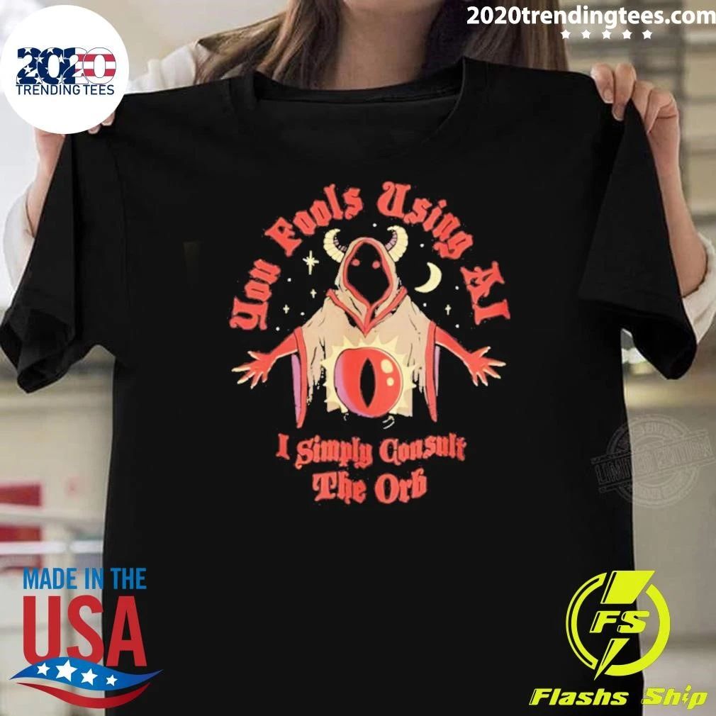 You Fools Using Ai I Simply Consult The Orb Halloween Shirt