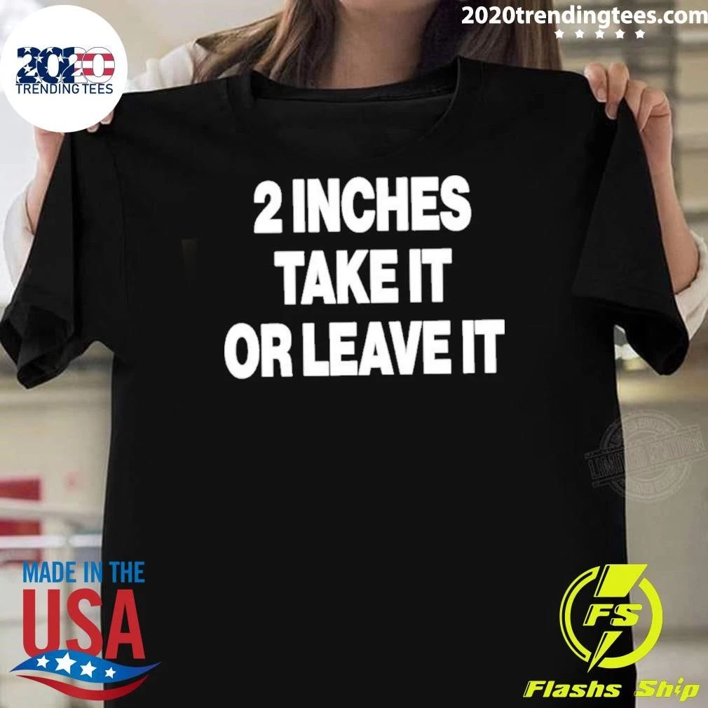 2 Inches Take It Or Leave It Shirt