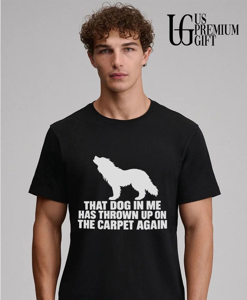 That dog in me has thrown up on the carpet again shirt