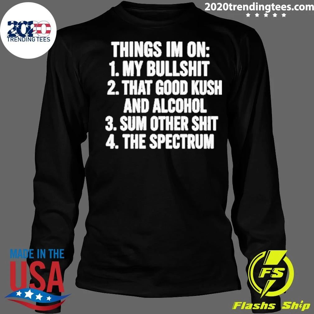 Things I’m On My Bullshit, That Good Kush And Alcohol, Sum Other Shit And The Spectrum Shirt