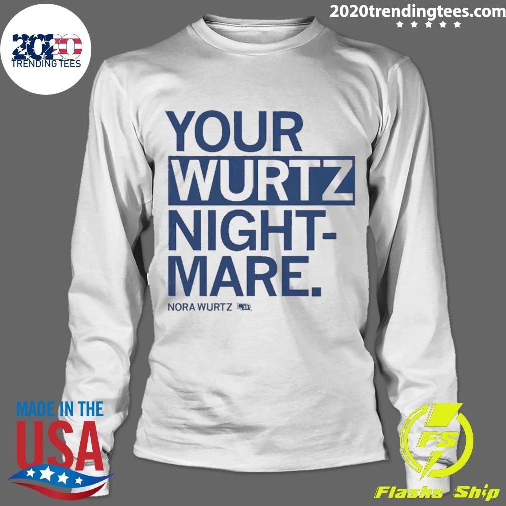 Your Wurtz nightmare Nora Wurtz Shirt