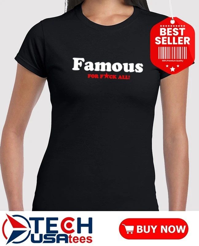 Famous for fck all shirt