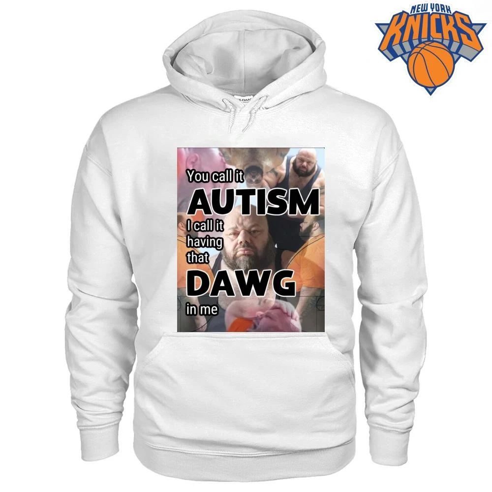 You Call It Autism I Call It Having That Dawg In Me Meme shirt