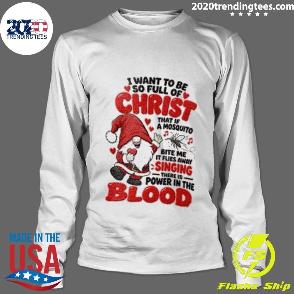 I Want To Be So Full Of Christ That If A Mosquito Bite Me It Flies Away Singing There Is Power In The Blood Shirt