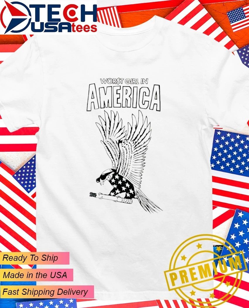 Worst girl in America Eagle shirt