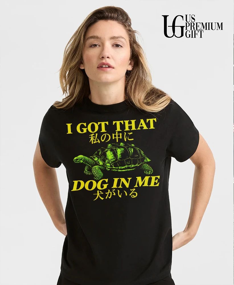 I got that dog in me turtle shirt