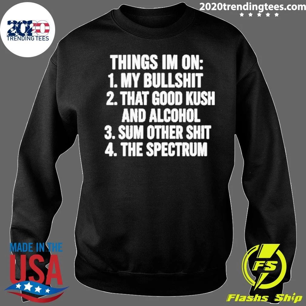 Things I’m On My Bullshit, That Good Kush And Alcohol, Sum Other Shit And The Spectrum Shirt