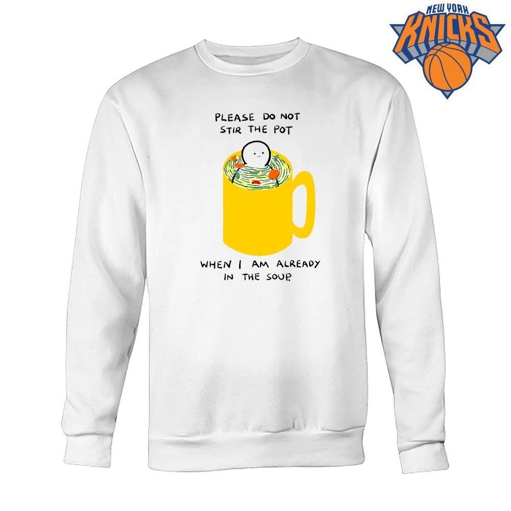 Please Do Not Stir The Pot When I Am Already In The Soup Worry Lines Meme Shirt