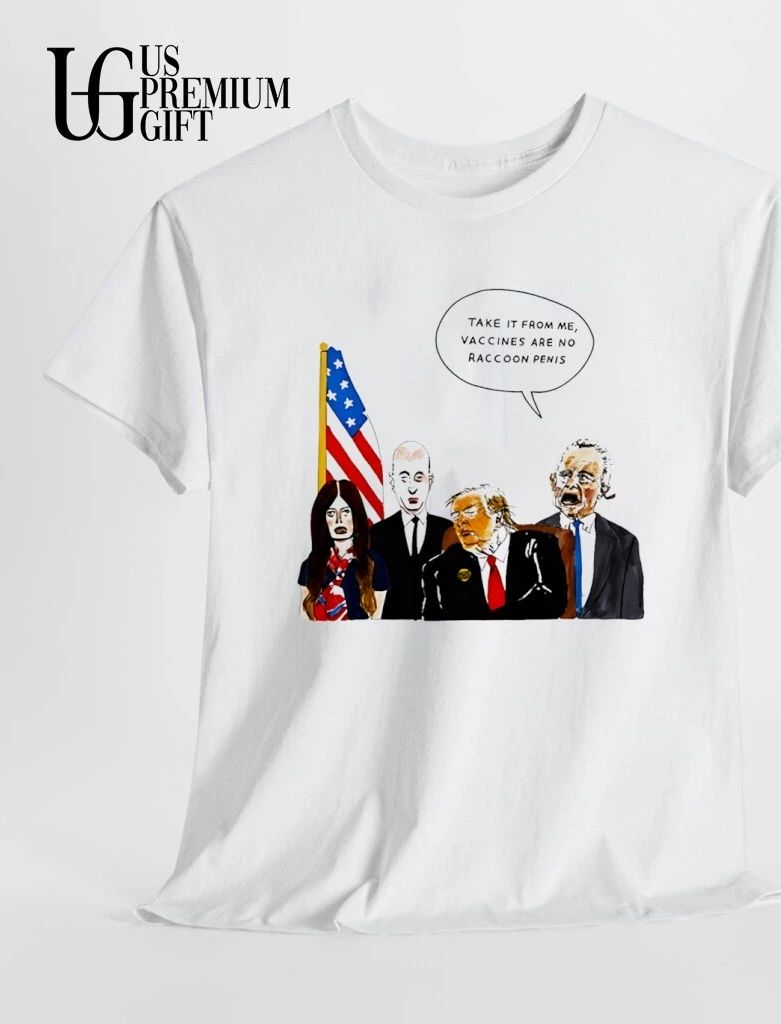 Donald Trump Political take it from me vaccines are no raccoon penis shirt