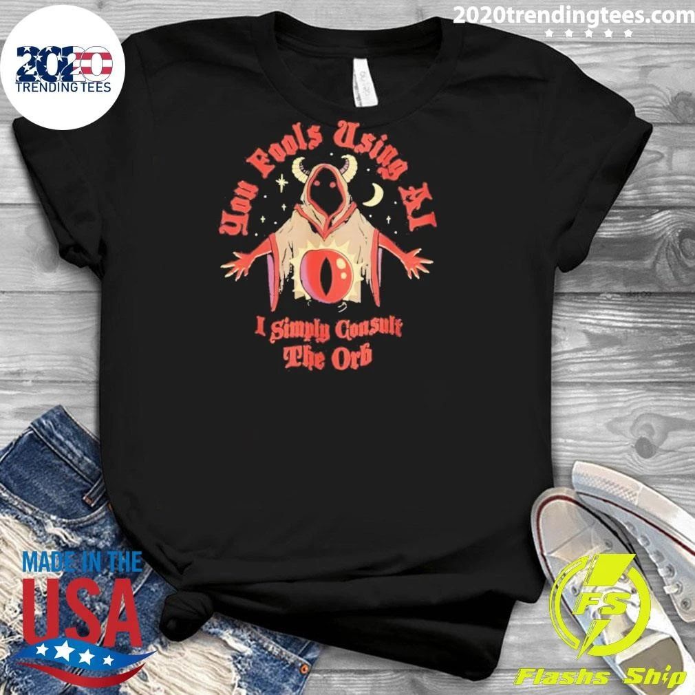 You Fools Using Ai I Simply Consult The Orb Halloween Shirt
