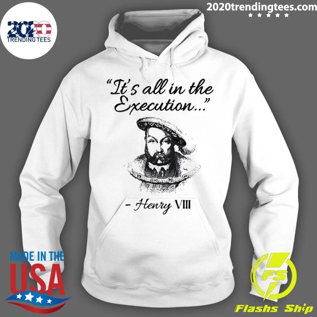 It’s All In The Execution Henry Viii Shirt