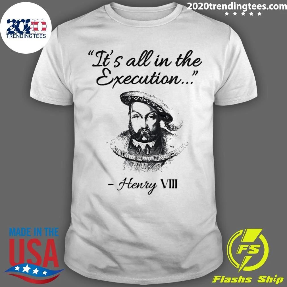 It’s All In The Execution Henry Viii Shirt