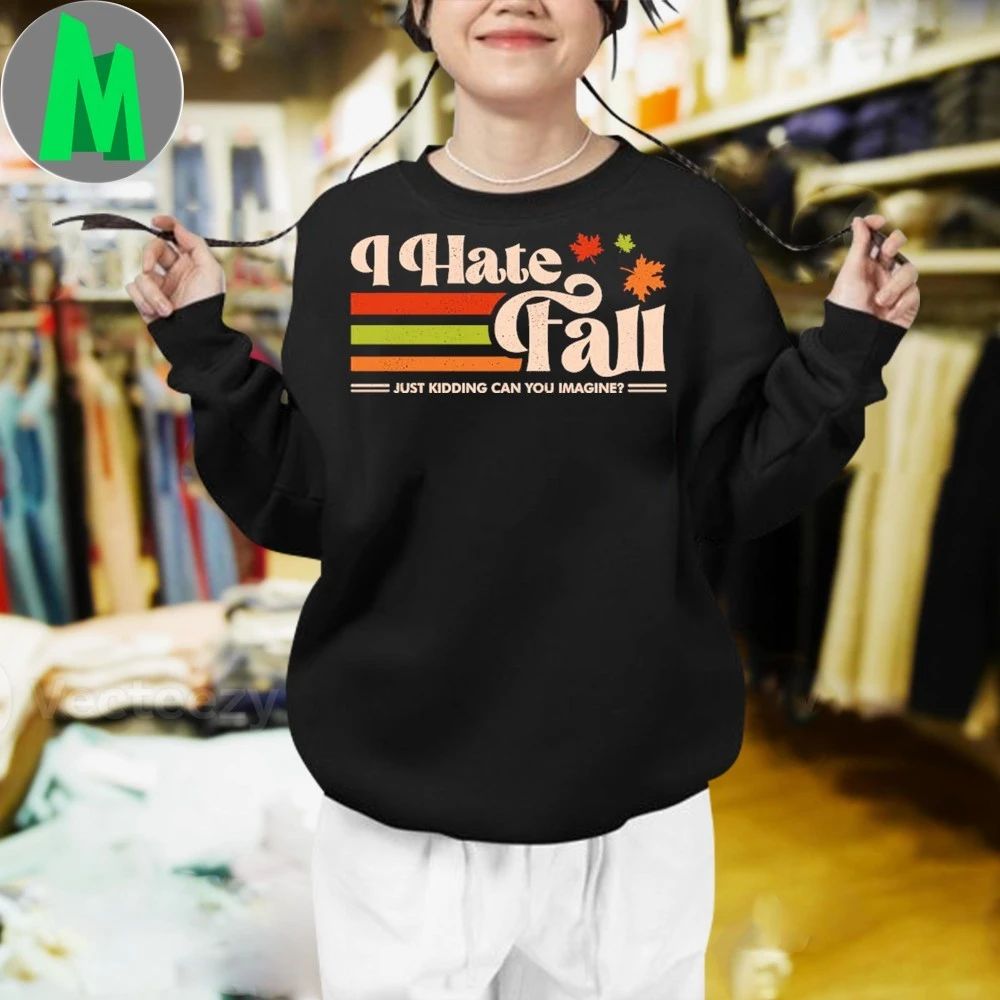 I Hate Fall Just Kidding Can You Imagine 2025 Shirt