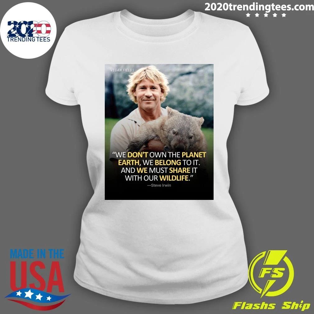 We Don’t Own The Planet Earth, We Belong To It And We Must Share It With Our Wildlife Shirt
