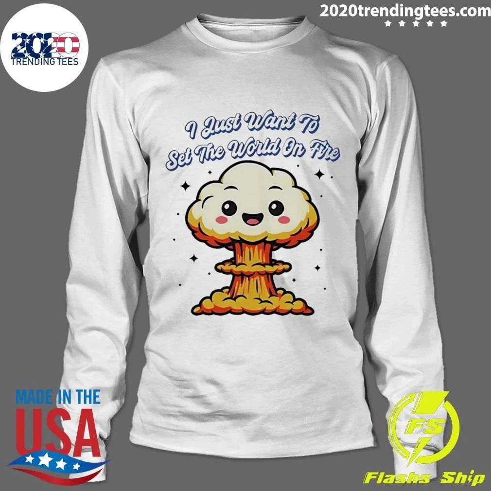 I Just Want To Set The World On Fire Cute Mushroom Cloud Shirt