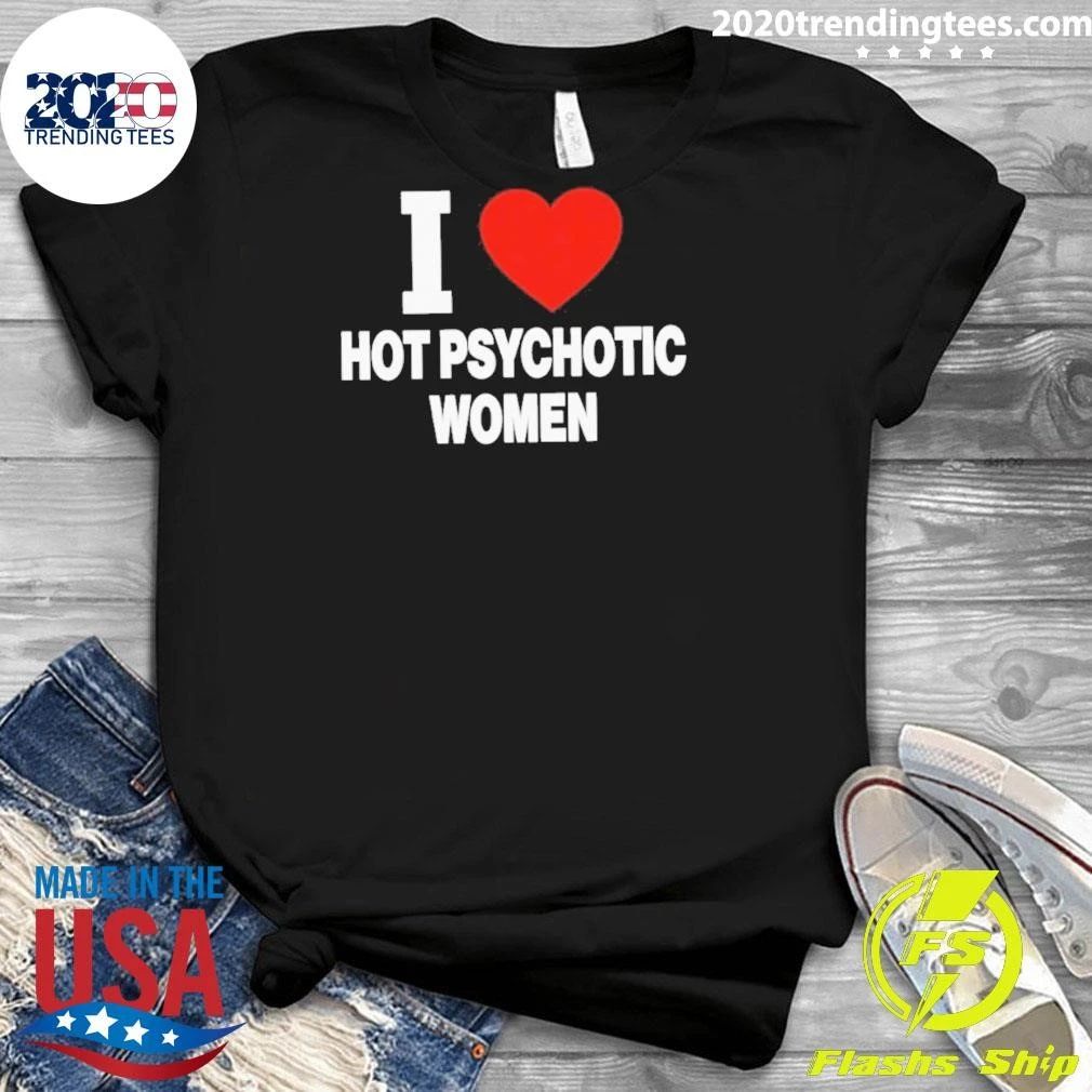 I Love Hot Psychotic Women Shirt