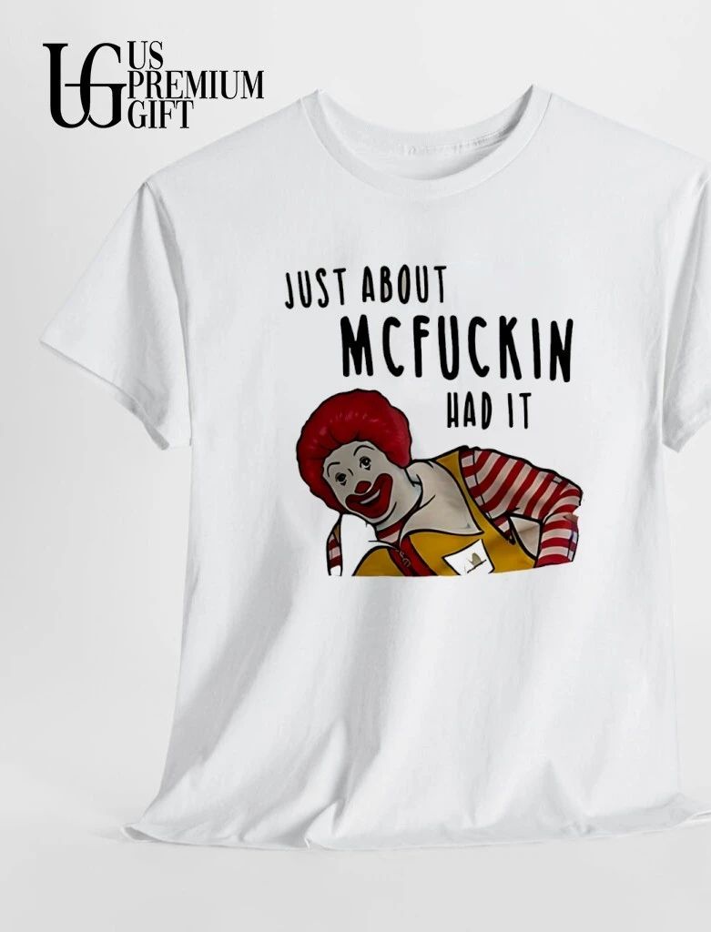 Ronald McDonald mascot just about Mcfuckin had it shirt