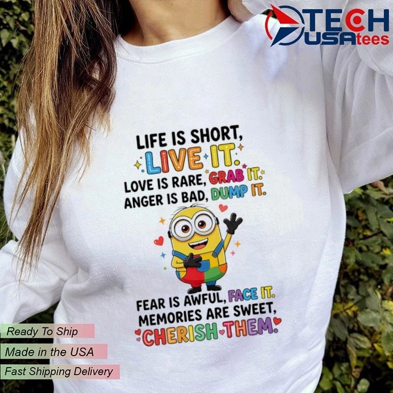 Minion life is short live it love is rare grab it anger is bad dump it shirt