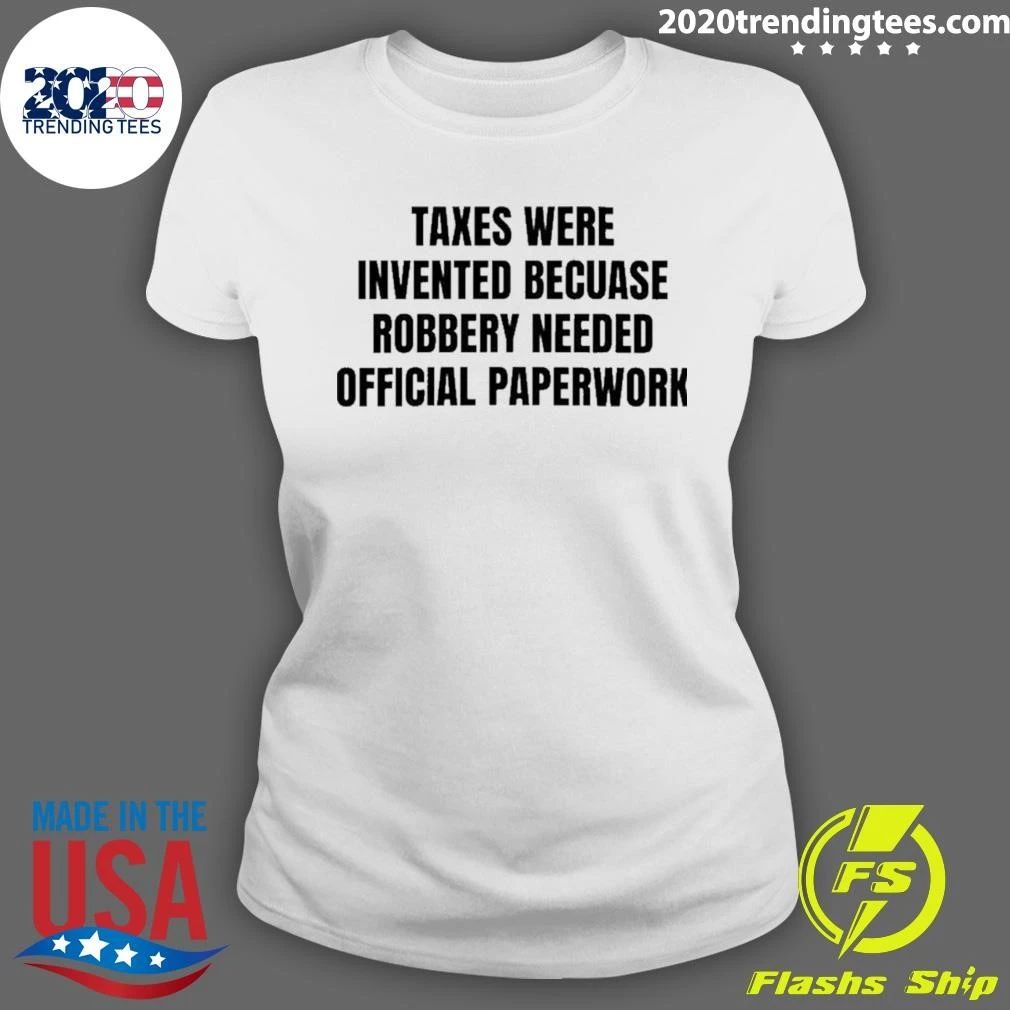 Taxes Were Invented Because Robbery Needed Official Paperwork Shirt