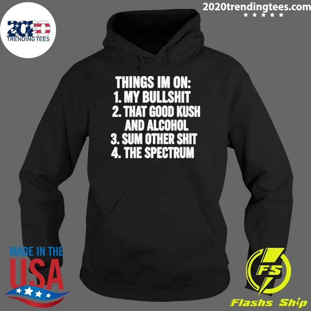 Things I’m On My Bullshit, That Good Kush And Alcohol, Sum Other Shit And The Spectrum Shirt