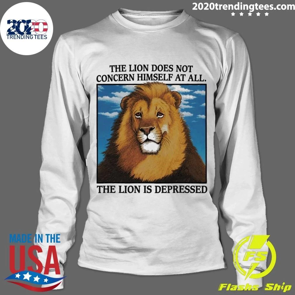 The Lion Does Not Concern Himself At All The Lion Is Depressed Shirt