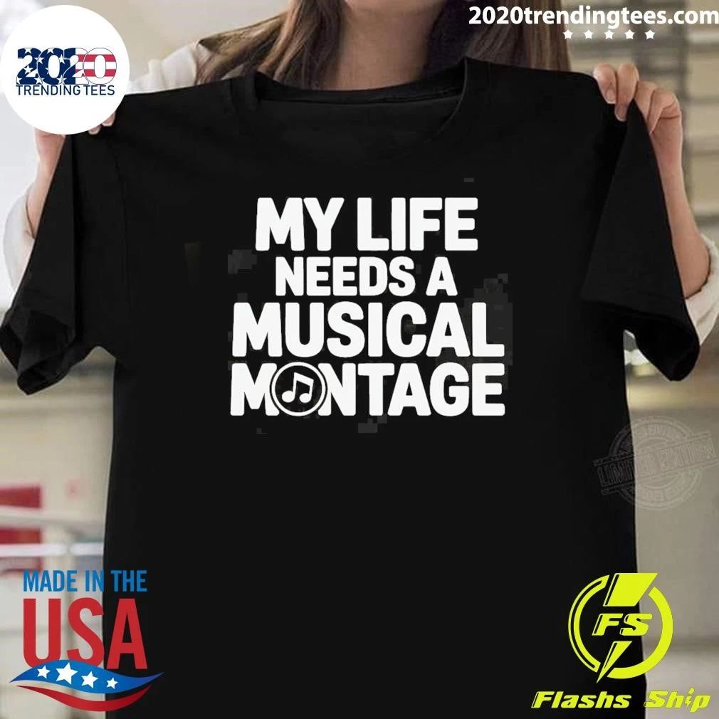My Life Needs A Musical Montage Music Lover Shirt